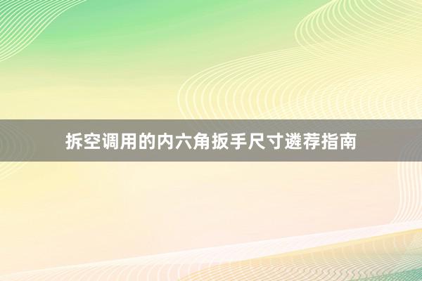 拆空调用的内六角扳手尺寸遴荐指南